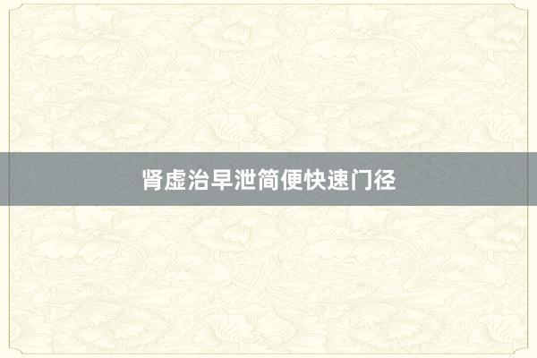 肾虚治早泄简便快速门径