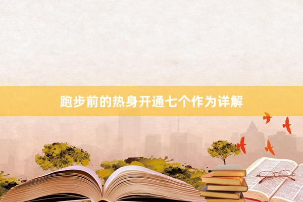 跑步前的热身开通七个作为详解
