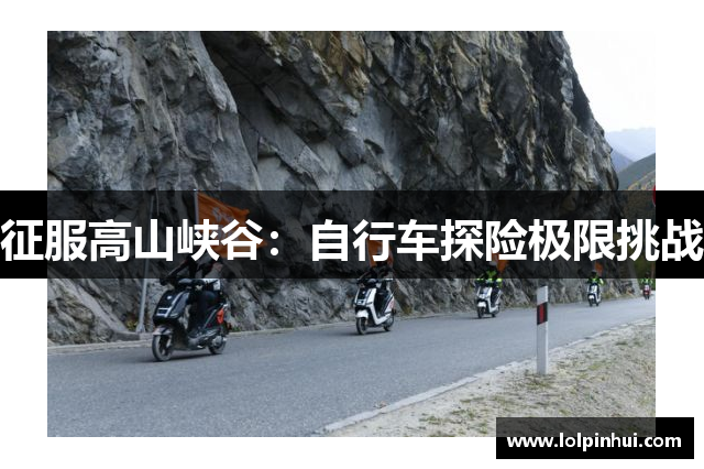 征服高山峡谷：自行车探险极限挑战